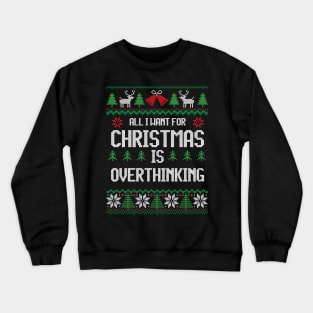 All I Want For Christmas Is Overthinking - Festive Introverts Crewneck Sweatshirt